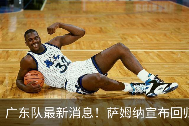 广东队最新消息！萨姆纳宣布回归，杜锋有望接任男篮主帅一职！